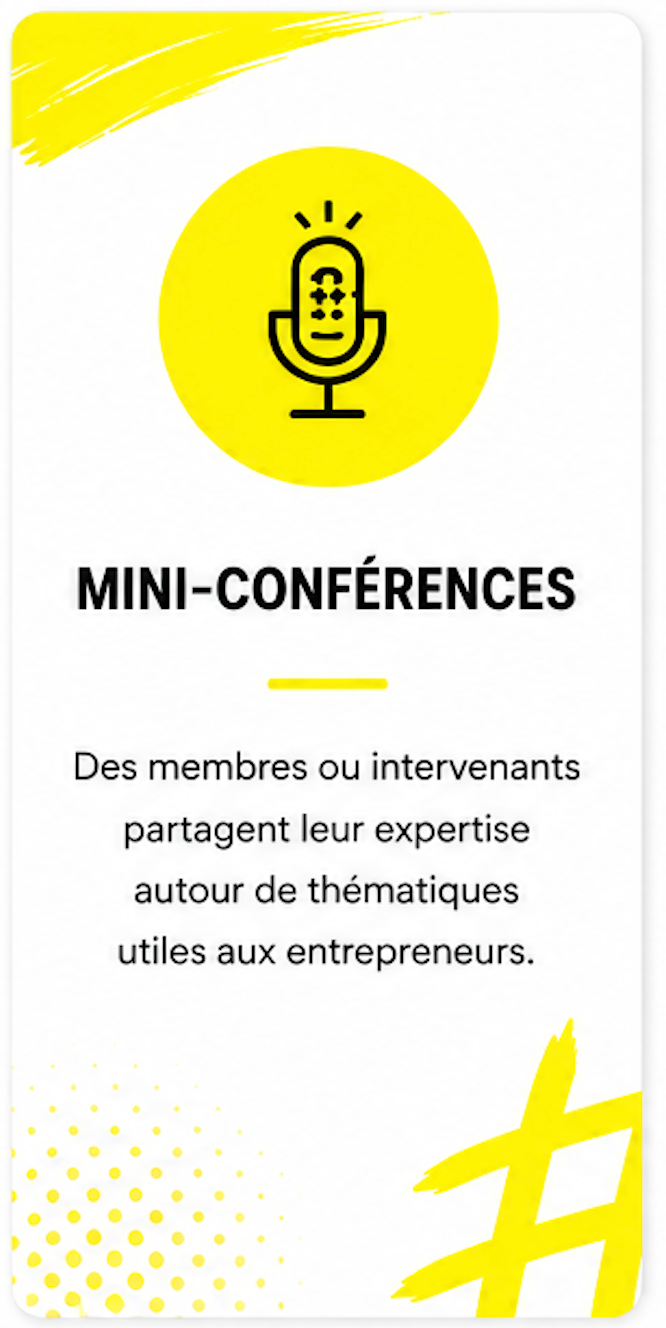 Mini-conférences : des membres ou intervenants partagent leur expertise autour de thématiques utiles aux entrepreneurs
